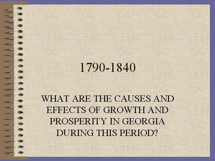 1790 -1840 WHAT ARE THE CAUSES AND EFFECTS OF GROWTH AND PROSPERITY IN GEORGIA