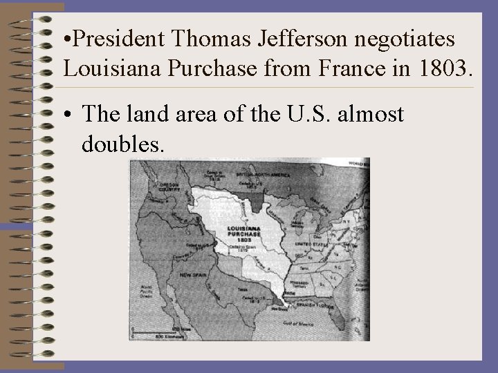  • President Thomas Jefferson negotiates Louisiana Purchase from France in 1803. • The