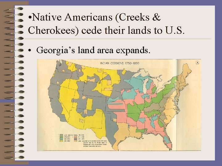  • Native Americans (Creeks & Cherokees) cede their lands to U. S. •