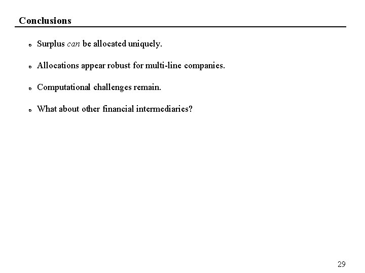 Conclusions Surplus can be allocated uniquely. Allocations appear robust for multi-line companies. Computational challenges
