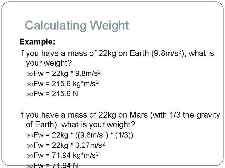 Calculating Weight Example: If you have a mass of 22 kg on Earth (9.