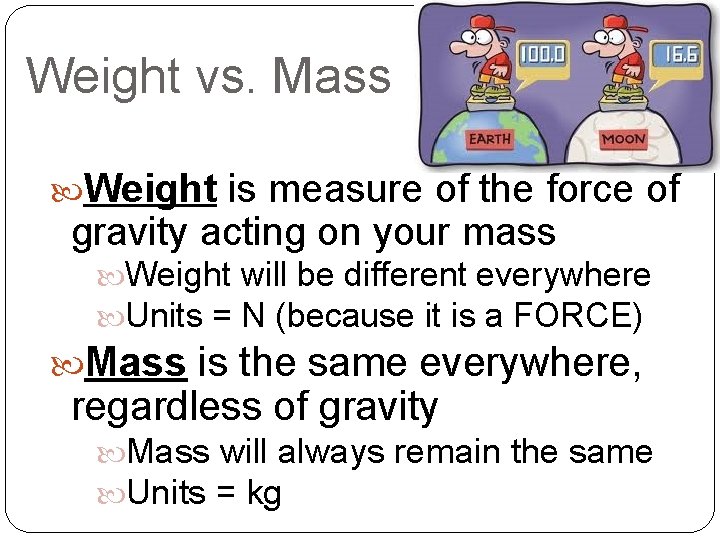 Weight vs. Mass Weight is measure of the force of gravity acting on your
