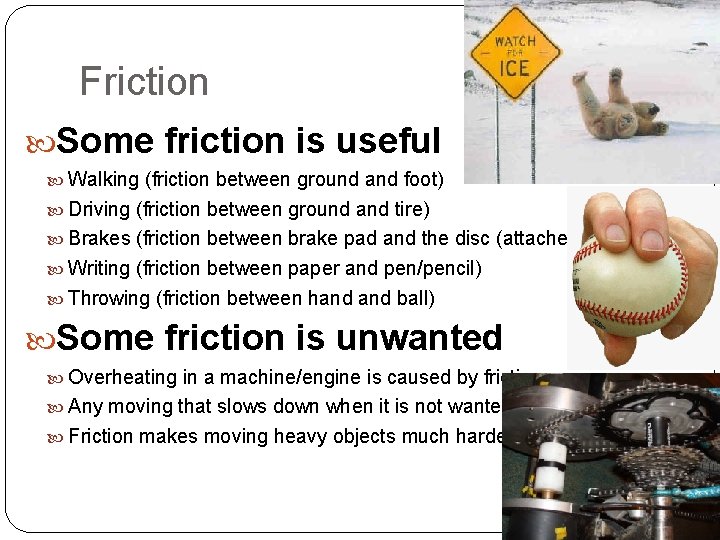 Friction Some friction is useful Walking (friction between ground and foot) Driving (friction between