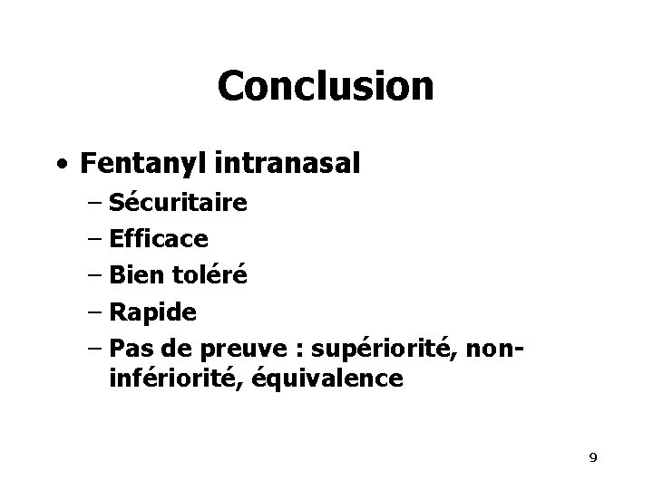 Conclusion • Fentanyl intranasal – Sécuritaire – Efficace – Bien toléré – Rapide –