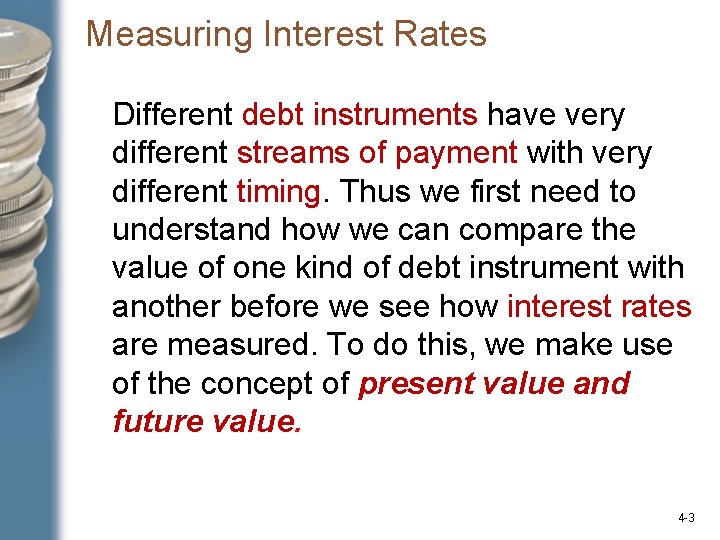 Measuring Interest Rates Different debt instruments have very different streams of payment with very