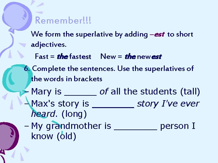 Remember!!! We form the superlative by adding –est to short adjectives. Fast = the