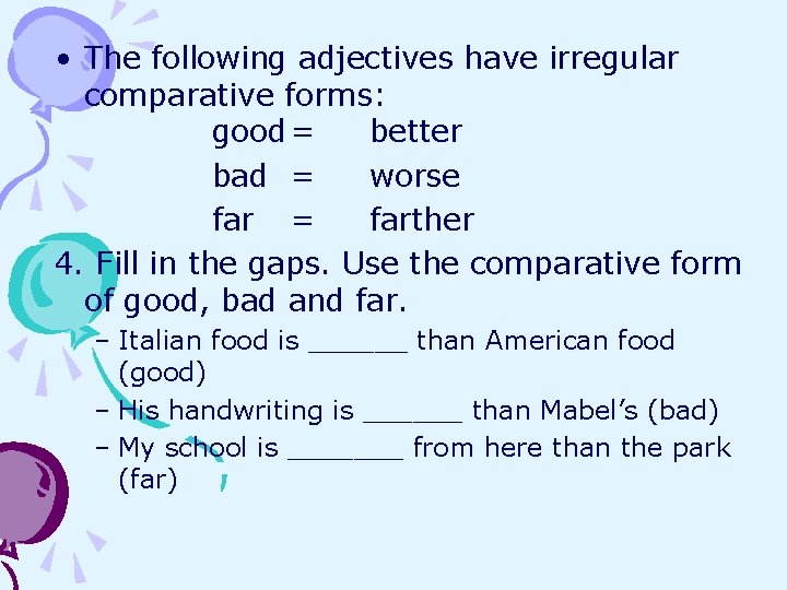  • The following adjectives have irregular comparative forms: good = better bad =