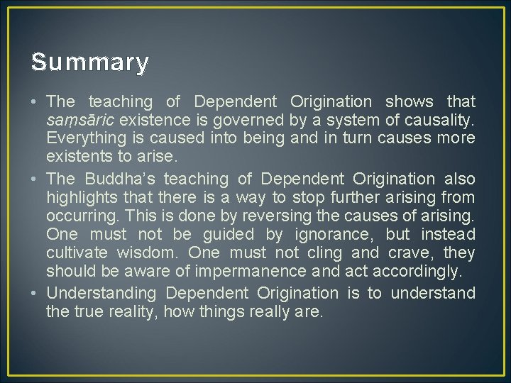 Summary • The teaching of Dependent Origination shows that saṃsāric existence is governed by