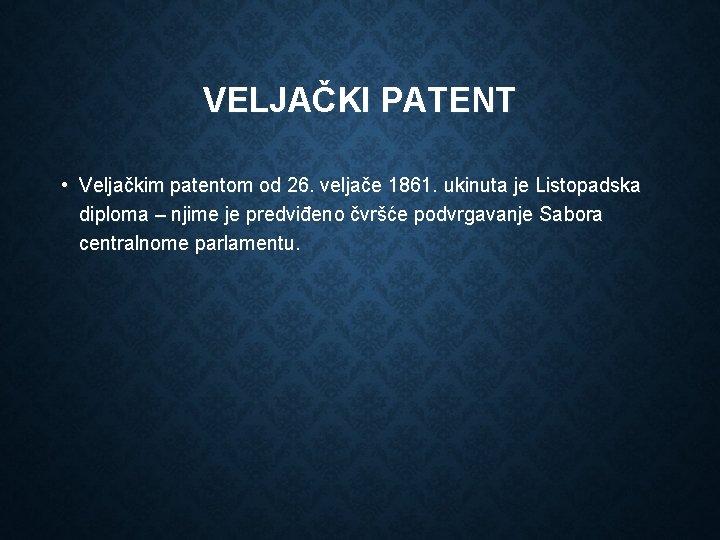 VELJAČKI PATENT • Veljačkim patentom od 26. veljače 1861. ukinuta je Listopadska diploma –
