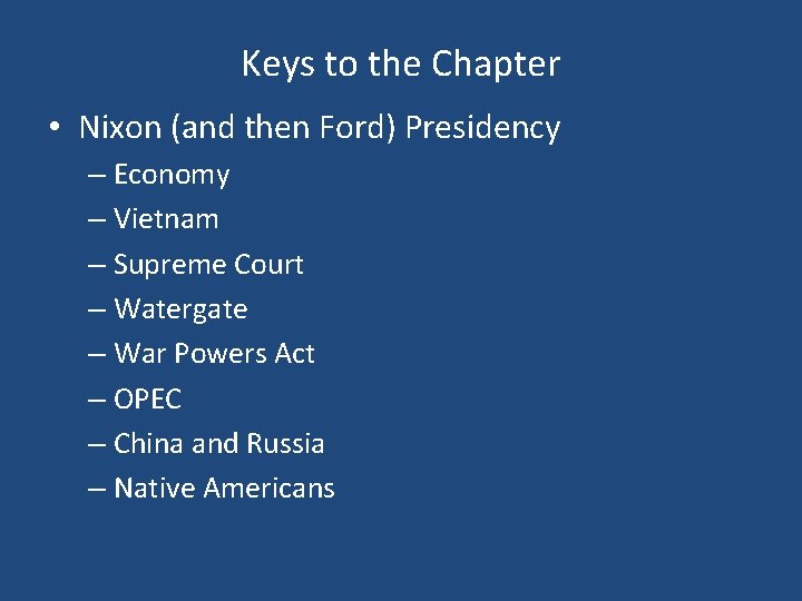 Keys to the Chapter • Nixon (and then Ford) Presidency – Economy – Vietnam