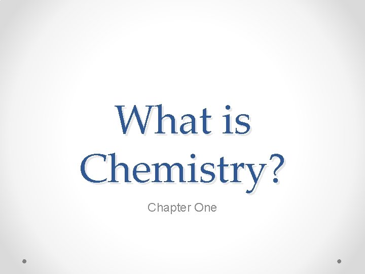 What is Chemistry? Chapter One 