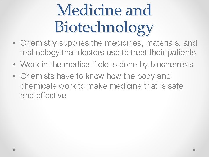 Medicine and Biotechnology • Chemistry supplies the medicines, materials, and technology that doctors use