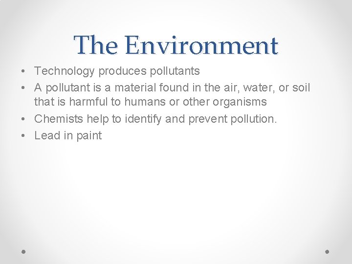 The Environment • Technology produces pollutants • A pollutant is a material found in