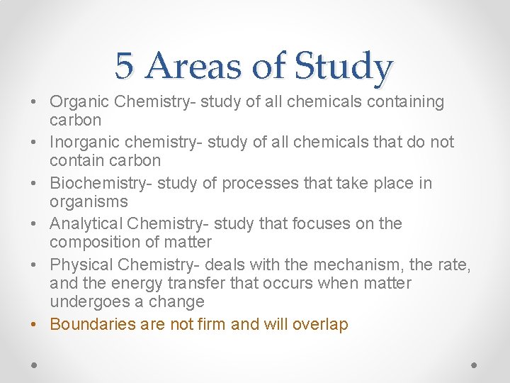 5 Areas of Study • Organic Chemistry- study of all chemicals containing carbon •