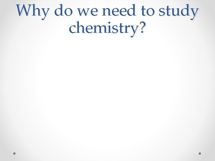 Why do we need to study chemistry? 