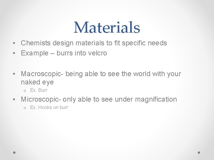 Materials • Chemists design materials to fit specific needs • Example – burrs into