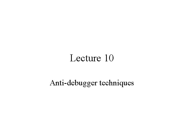 Lecture 10 Anti-debugger techniques 