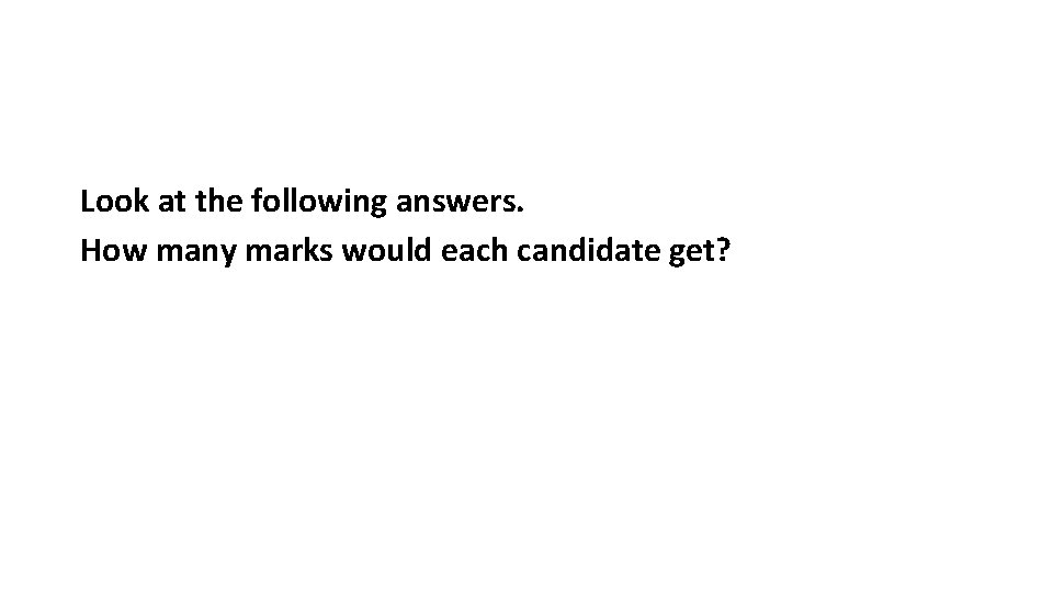 Look at the following answers. How many marks would each candidate get? 