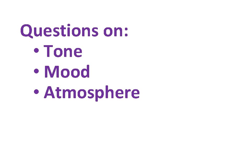 Questions on: • Tone • Mood • Atmosphere 