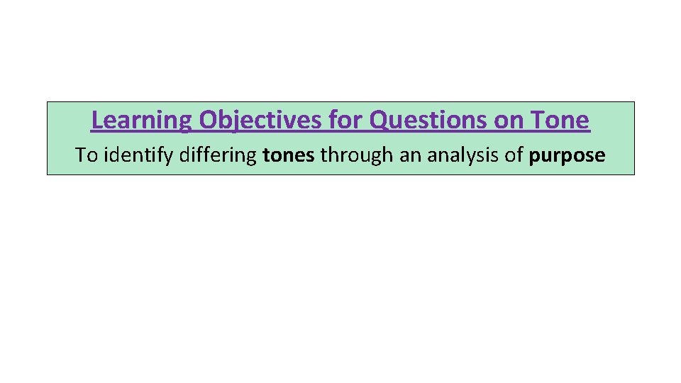 Learning Objectives for Questions on Tone To identify differing tones through an analysis of