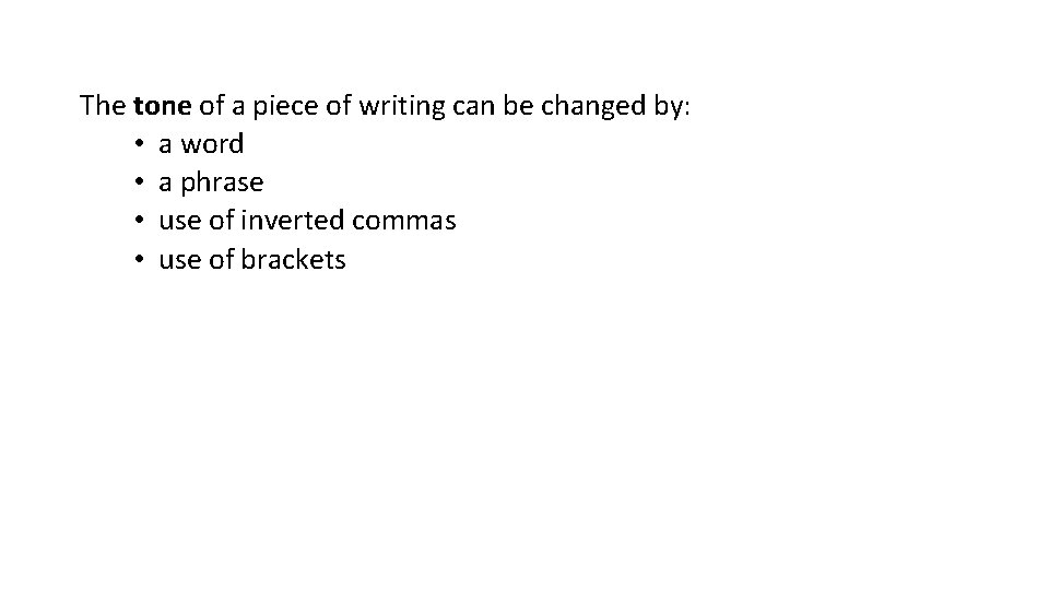 The tone of a piece of writing can be changed by: • a word