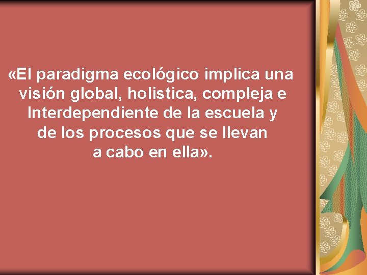  «El paradigma ecológico implica una visión global, holistica, compleja e Interdependiente de la