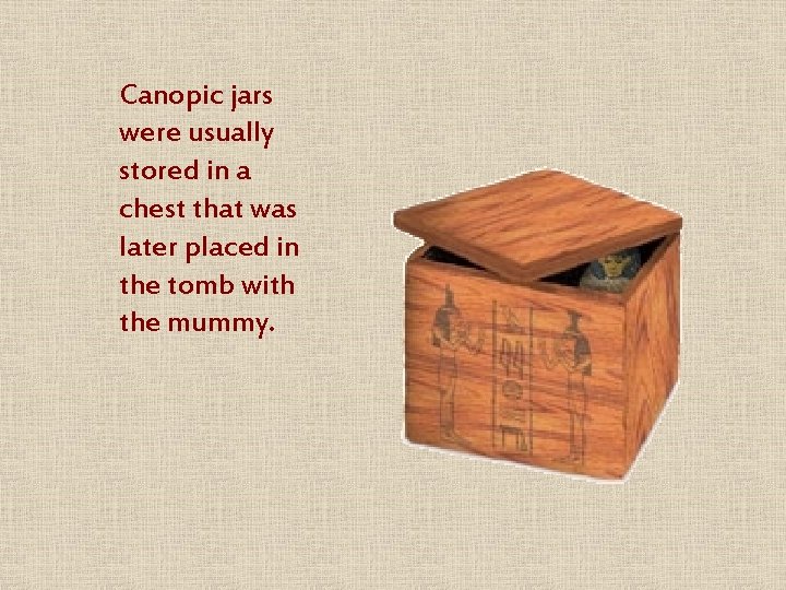 Canopic jars were usually stored in a chest that was later placed in the