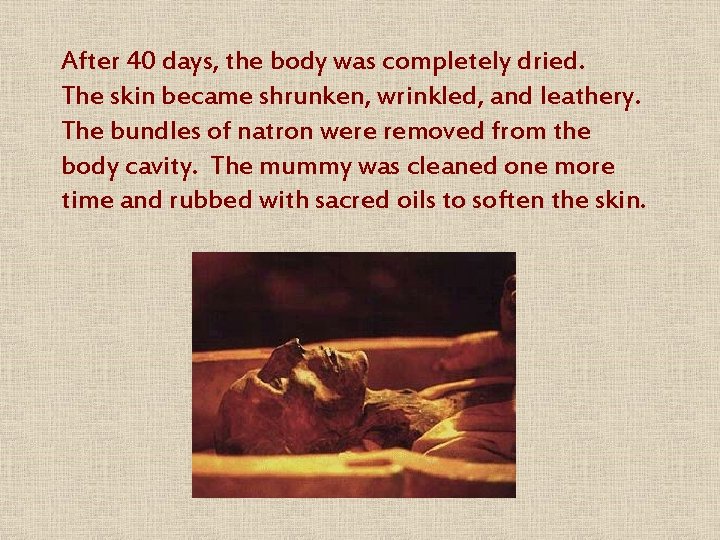 After 40 days, the body was completely dried. The skin became shrunken, wrinkled, and