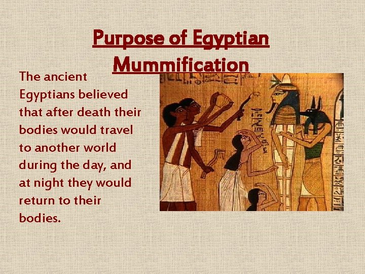 Purpose of Egyptian Mummification The ancient Egyptians believed that after death their bodies would