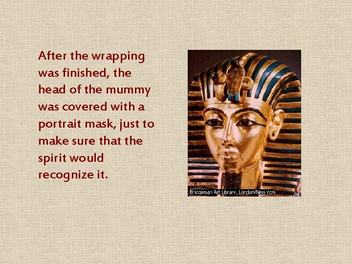 After the wrapping was finished, the head of the mummy was covered with a