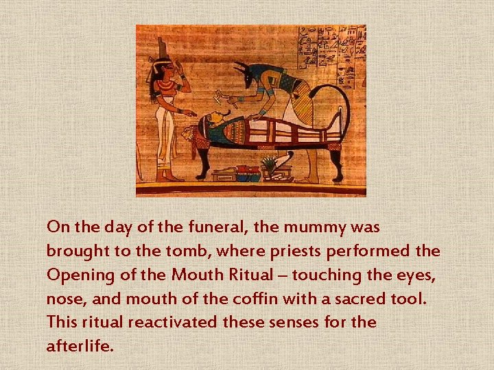 On the day of the funeral, the mummy was brought to the tomb, where
