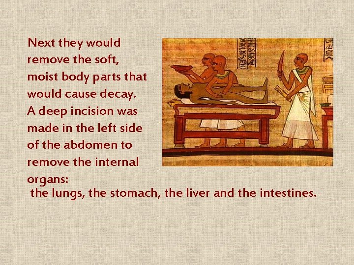 Next they would remove the soft, moist body parts that would cause decay. A