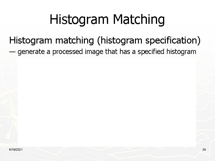 Histogram Matching Histogram matching (histogram specification) — generate a processed image that has a