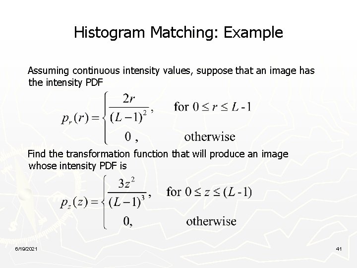 Histogram Matching: Example Assuming continuous intensity values, suppose that an image has the intensity