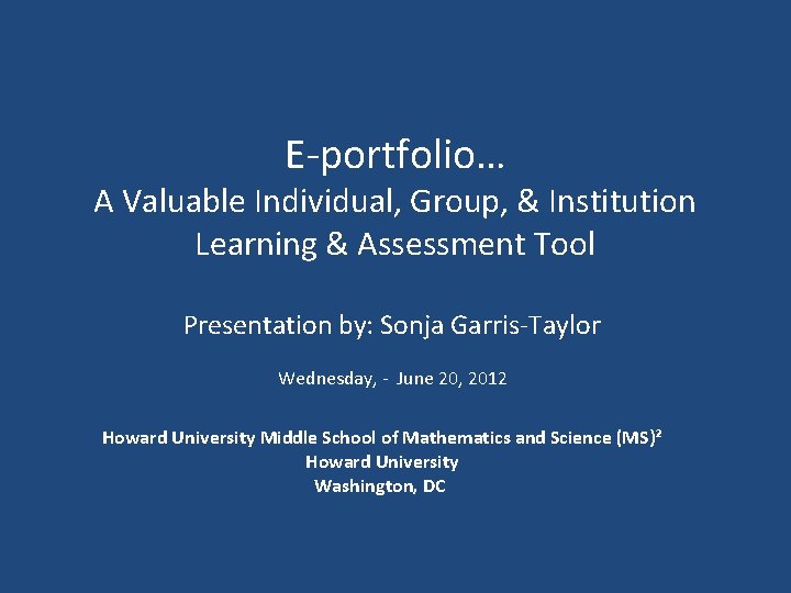 E-portfolio… A Valuable Individual, Group, & Institution Learning & Assessment Tool Presentation by: Sonja