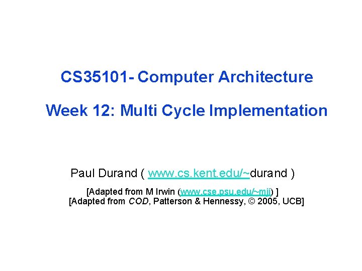 CS 35101 - Computer Architecture Week 12: Multi Cycle Implementation Paul Durand ( www.