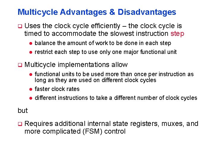 Multicycle Advantages & Disadvantages q Uses the clock cycle efficiently – the clock cycle