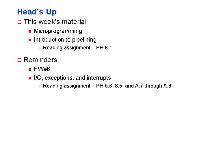 Head’s Up q This week’s material l l Microprogramming Introduction to pipelining - Reading