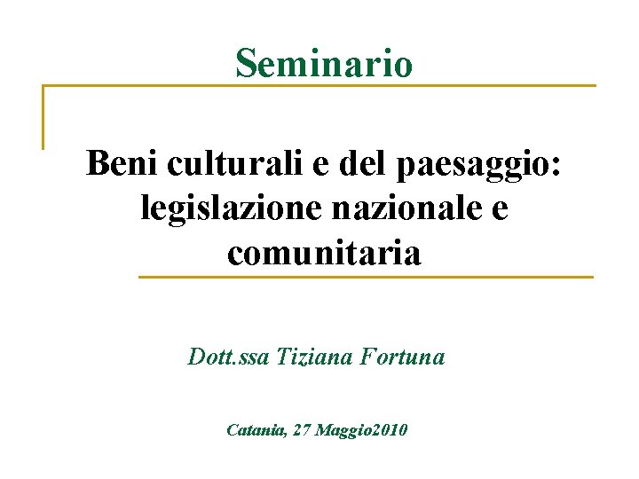 Seminario Beni culturali e del paesaggio: legislazione nazionale e comunitaria Dott. ssa Tiziana Fortuna