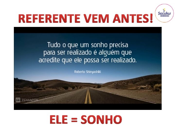 REFERENTE VEM ANTES! ELE = SONHO 