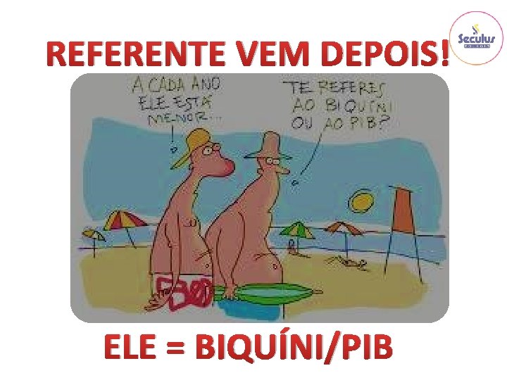 REFERENTE VEM DEPOIS! ELE = BIQUÍNI/PIB 