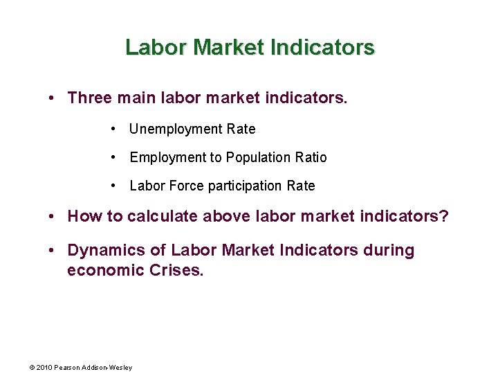 Labor Market Indicators • Three main labor market indicators. • Unemployment Rate • Employment