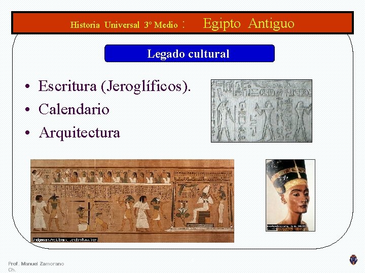 Historia Universal 3º Medio : Egipto Antiguo Legado cultural • Escritura (Jeroglíficos). • Calendario