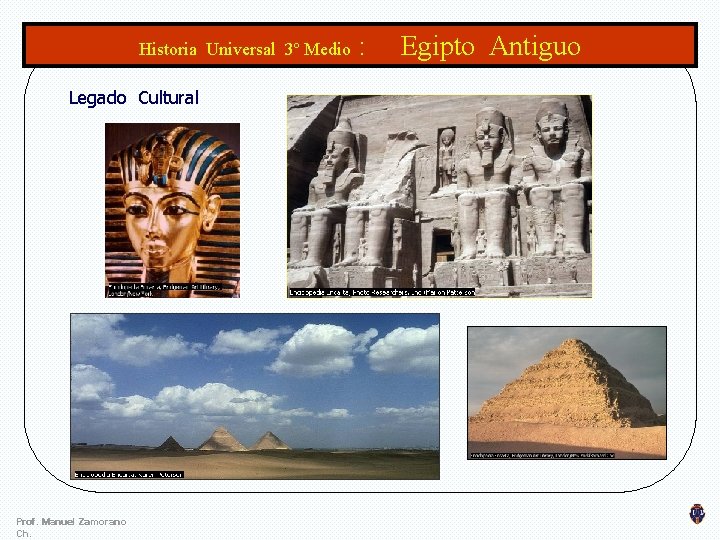Historia Universal 3º Medio : Egipto Antiguo Legado Cultural Prof. Manuel Zamorano Ch. 7