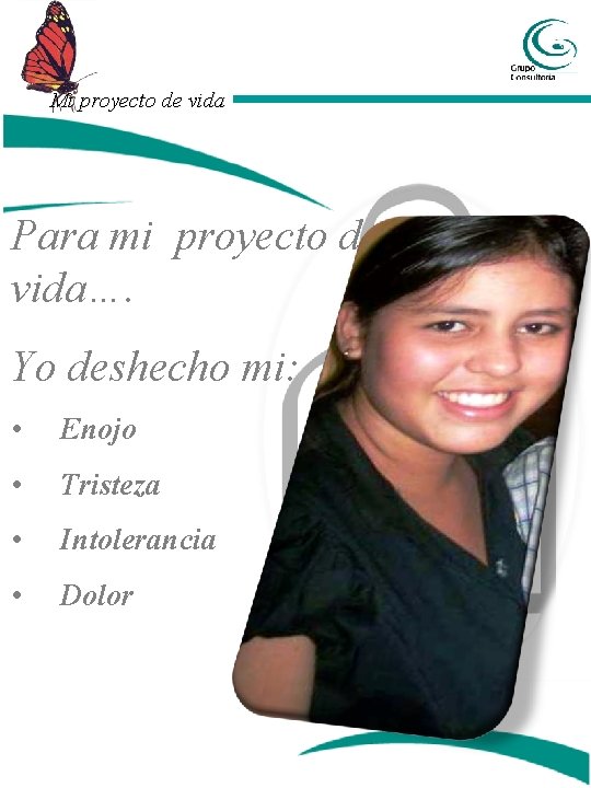 Mi proyecto de vida Para mi proyecto de vida…. Yo deshecho mi: • Enojo