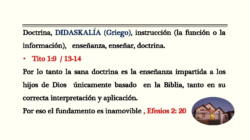 Doctrina, DIDASKALI A (Griego), instrucción (la función o la información), enseñanza, enseñar, doctrina. •