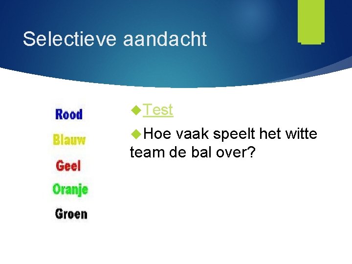 Selectieve aandacht Test Hoe vaak speelt het witte team de bal over? Benoem de