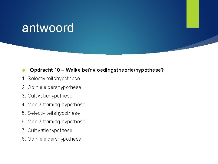 antwoord Opdracht 10 – Welke beïnvloedingstheorie/hypothese? 1. Selectiviteitshypothese 2. Opinieleidershypothese 3. Cultivatiehypothese 4. Media