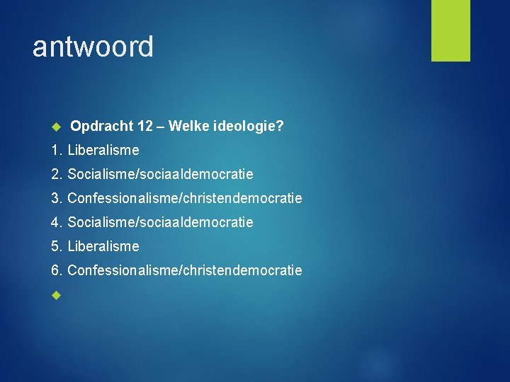 antwoord Opdracht 12 – Welke ideologie? 1. Liberalisme 2. Socialisme/sociaaldemocratie 3. Confessionalisme/christendemocratie 4. Socialisme/sociaaldemocratie