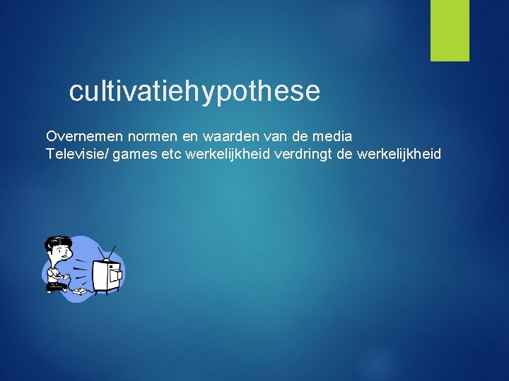 cultivatiehypothese Overnemen normen en waarden van de media Televisie/ games etc werkelijkheid verdringt de